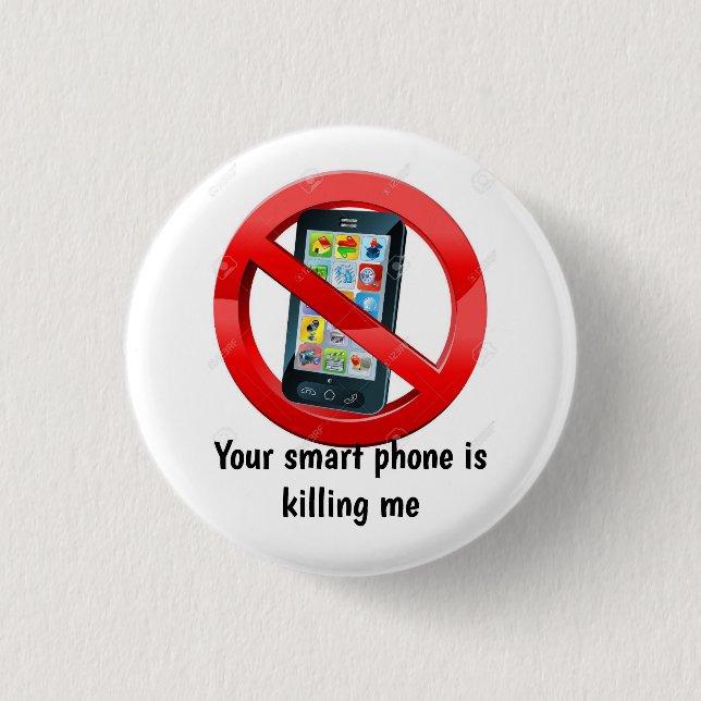 Your Smart Phone is killing me Badge (Front)