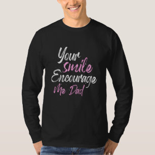 Your smile Encourage me Dad T-Shirt