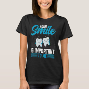 Your Smile Is Important To Me  Dentist Dental Dent T-Shirt