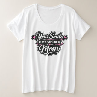Your Smile Is My Happiness Mum Mother's Day Gift Plus Size T-Shirt