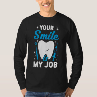 Your Smile Is My Job   Dentist Helper and Dental T T-Shirt