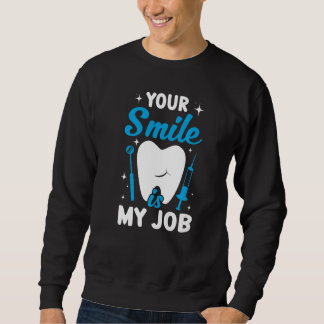 Your Smile Is My Job  Dentist Helper and Dental Te Sweatshirt