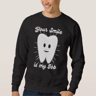 Your Smile Is My Job  Dentist Helper and Dental Te Sweatshirt