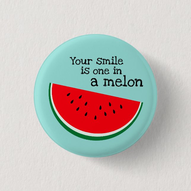 Your Smile is One in a Melon Button (Front)