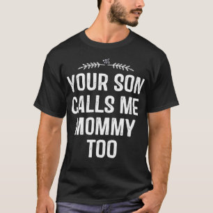 Your Son Calls Me Mommy Too T-Shirt