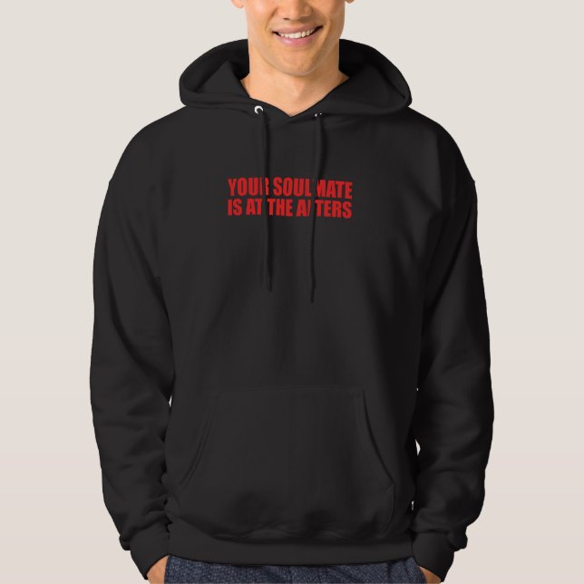 Your Soulmate Is At The Afters Funny Quote Hoodie (Front)