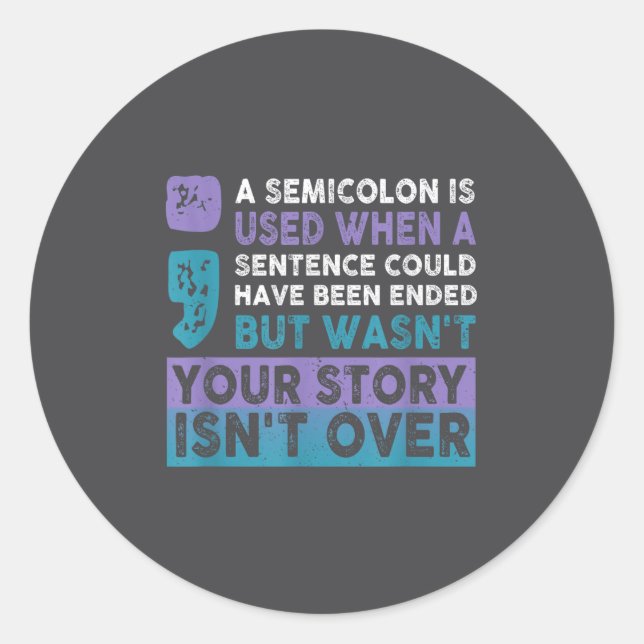 Your Story Isn't Over A Semicolon Is Used Your Sto Classic Round Sticker (Front)