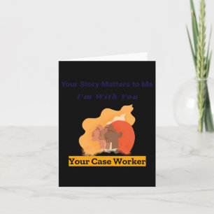 Your Story S To Me I'm With You Your Case Worker S Card