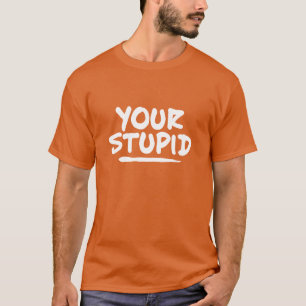 Your Stupid T-Shirt