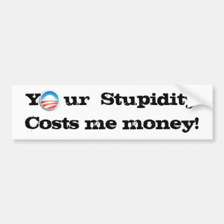 Your  Stupidity Bumper Sticker