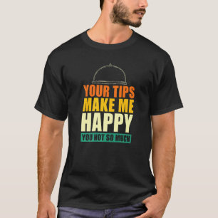Your Tips Make Me Happy You Not So Much Waiter W T-Shirt