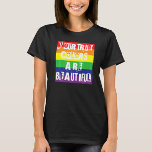 Your True Colours Are Beautiful Gay Pride Rainbow  T-Shirt