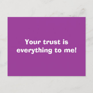 Your trust is everything to me! postcard