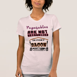 Your Vegetables are not Recognised in Fort Bacon T-Shirt