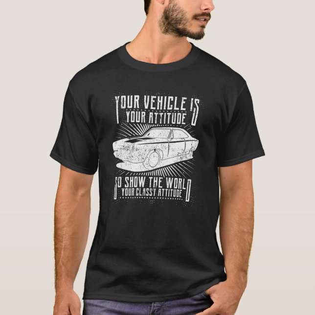 Your Vehicle Is Your Attitude Old Classic Car Enth T-Shirt (Front)