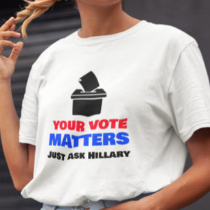 Your Vote Matters Just Ask Hillary T-Shirt