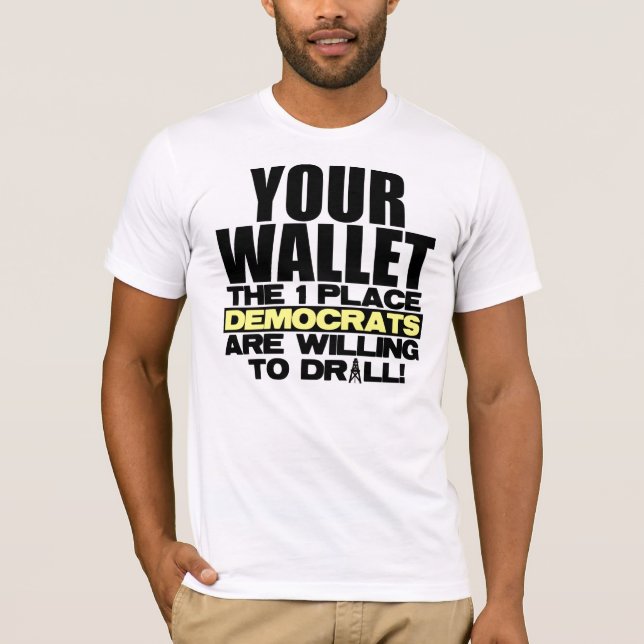 Your Wallet - Where Democrats Will Drill T-Shirt (Front)