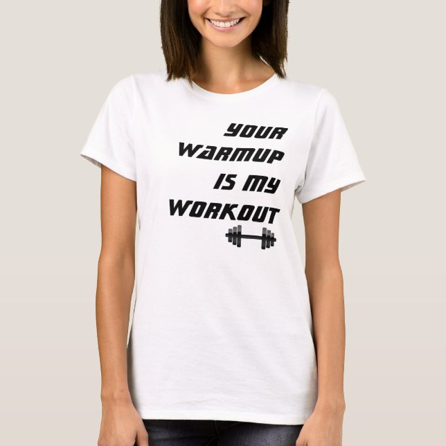 Your Warmup is my Workout, Funny Fitness T-Shirt (Front)