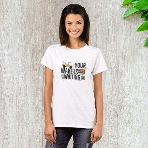 Your Wave Is Waiting T-Shirt
