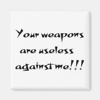 Your weapons are useless magnet