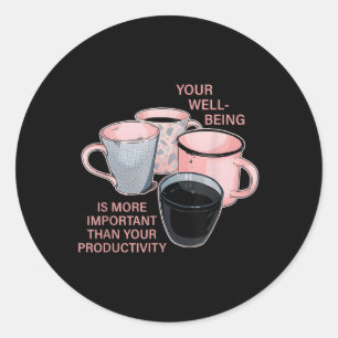 Your Well Being Is More Important Than Your Produc Classic Round Sticker