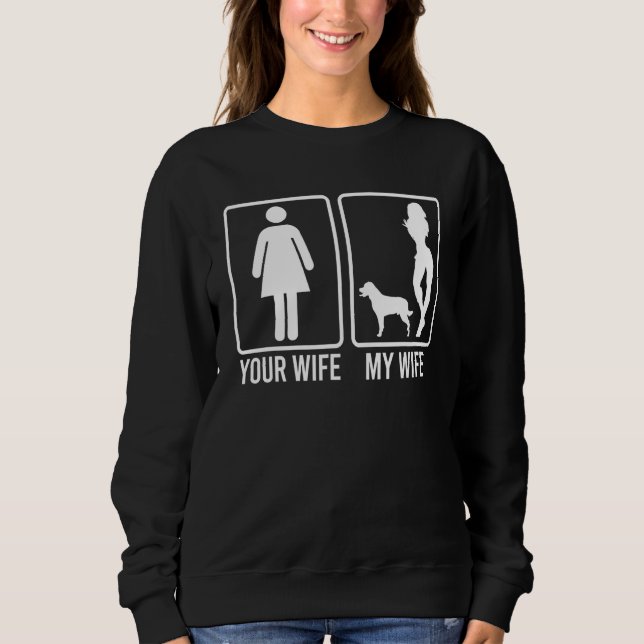 Your Wife My Wife  For Husband Rottweiler Dog Dad Sweatshirt (Front)