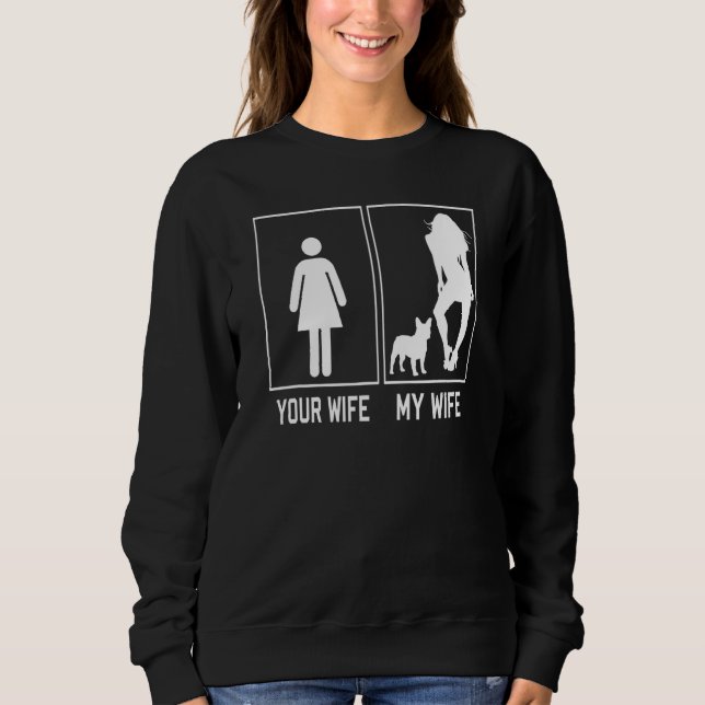 Your Wife My Wife French Bulldog  Frenchie For Hus Sweatshirt (Front)