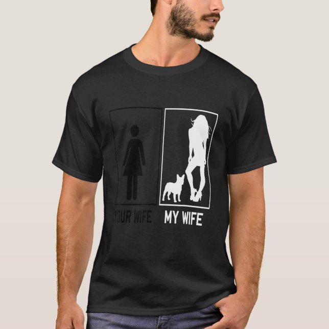 Your Wife My Wife French Bulldog  Frenchie For Hus T-Shirt (Front)