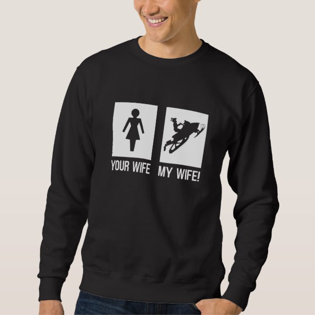 Your Wife My Wife Snowmobiling Wife Snowmobiling Sweatshirt (Front)