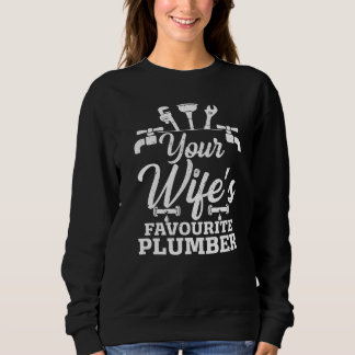 Your Wife's Favorite Plumber Job Plumbing For Man Sweatshirt