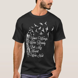 Your Wings Were Ready But My Heart Was Not  T-Shirt