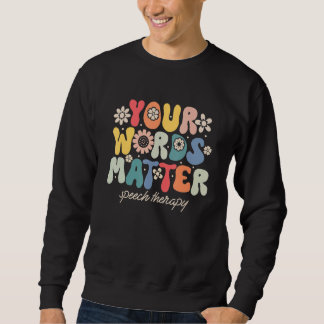 Your Words Matter Speech Therapy Therapist Sped Te Sweatshirt