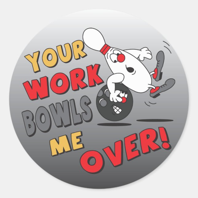 Your Work Bowls Me Over Classic Round Sticker (Front)
