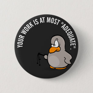 Your work is adequate at best 6 cm round badge