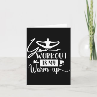 Your Workout is My Warm-up Card