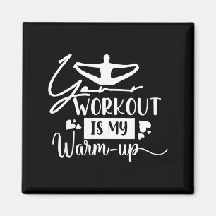 Your Workout is My Warm-up Magnet