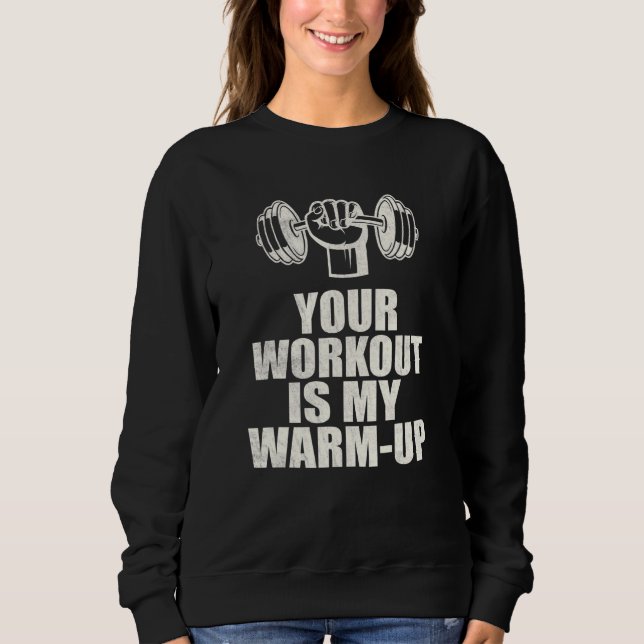 Your Workout Is My Warm Up Sweatshirt (Front)