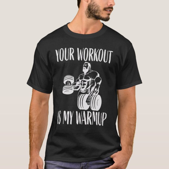 Your workout is my warmup Bodybuilding and Workout T-Shirt (Front)