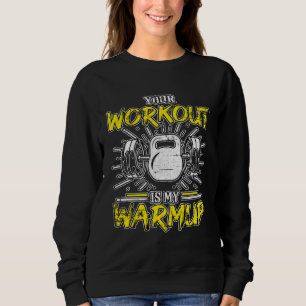 Your Workout Is My Warmup Fitness Bodybuilding Gru Sweatshirt