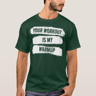 Your Workout Is My Warmup Fitness Exercise Motivat T-Shirt