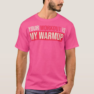 Your Workout Is My Warmup Loves Fitness Working 16 T-Shirt