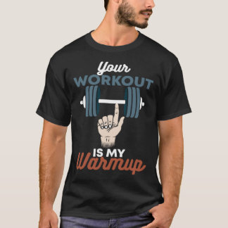 Your Workout Is My Warmup   Powerlifting Gym T-Shirt