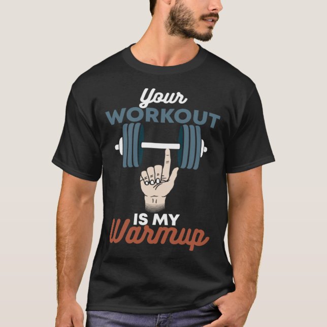 Your Workout Is My Warmup   Powerlifting Gym T-Shirt (Front)