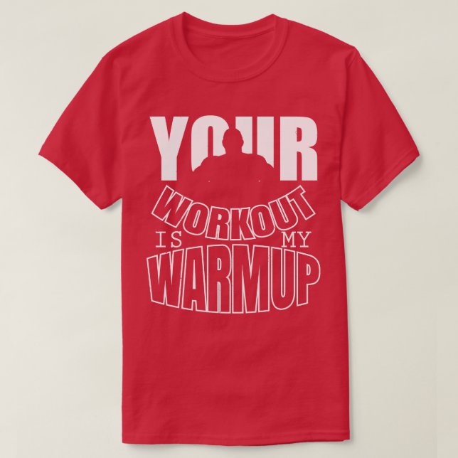Your workout is my warmup T-Shirt (Design Front)