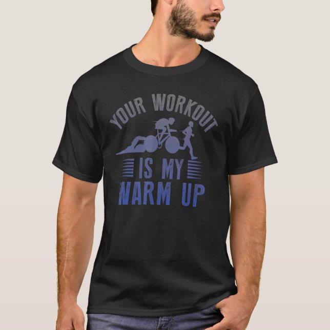 Your Workout Is My Warmup Triathlon T-Shirt (Front)
