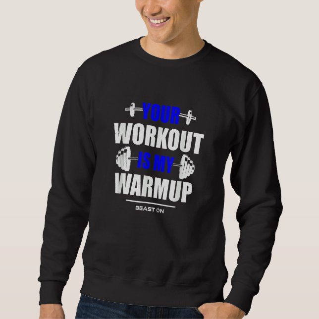 Your Workout is Warmup Blue Gym Fitness Bodybuildi Sweatshirt (Front)