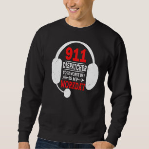 Your Worst Day Is My Workday 911 Operator Dispatc Sweatshirt