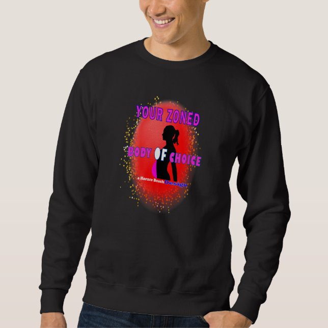 Your Zoned Body Of Choice  Teaseteetops Sweatshirt (Front)