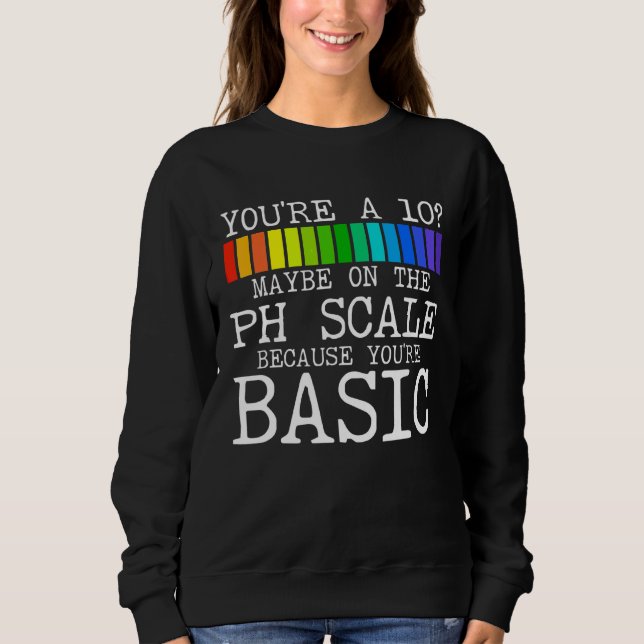 You're 10 Maybe On The Ph Scale  Chemistry Teacher Sweatshirt (Front)