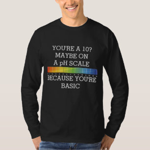 YOU'RE A 10? MAYBE ON A pH SCALE BECAUSE BASIC T-Shirt